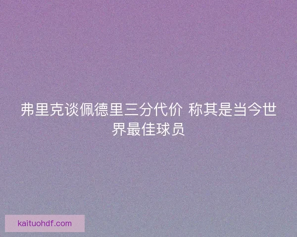 弗里克谈佩德里三分代价 称其是当今世界最佳球员
